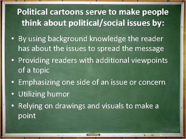 Political cartoons serve to make people think about political/social issues by: • By using