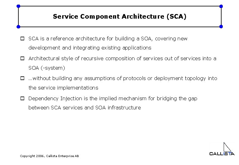 Service Component Architecture (SCA) o SCA is a reference architecture for building a SOA,