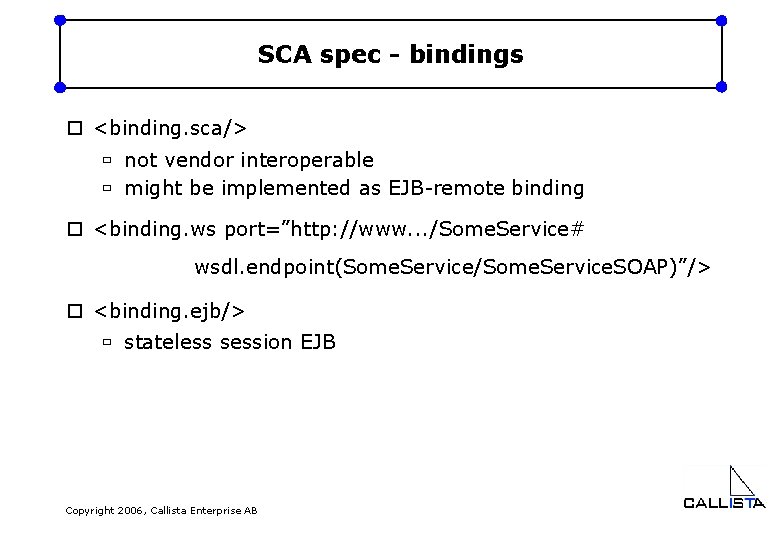 SCA spec - bindings o <binding. sca/> ù not vendor interoperable ù might be