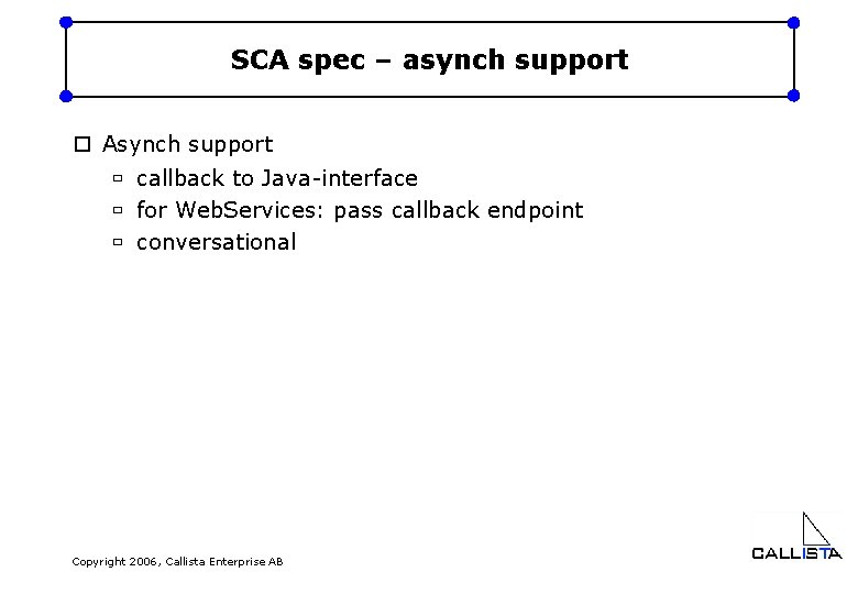 SCA spec – asynch support o Asynch support ù callback to Java-interface ù for