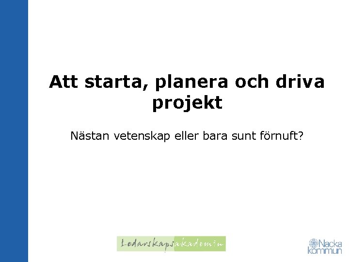 Att starta, planera och driva projekt Nästan vetenskap eller bara sunt förnuft? 