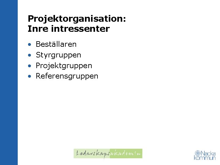 Projektorganisation: Inre intressenter • • Beställaren Styrgruppen Projektgruppen Referensgruppen 