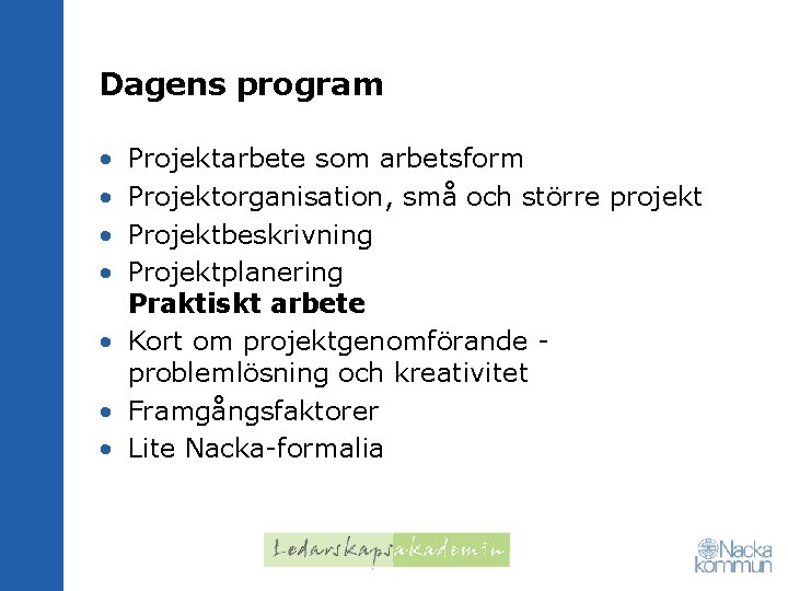 Dagens program • • Projektarbete som arbetsform Projektorganisation, små och större projekt Projektbeskrivning Projektplanering