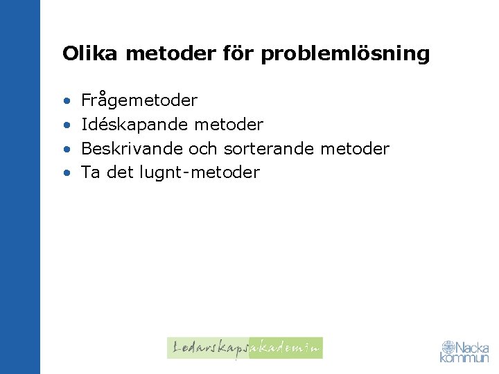 Olika metoder för problemlösning • • Frågemetoder Idéskapande metoder Beskrivande och sorterande metoder Ta