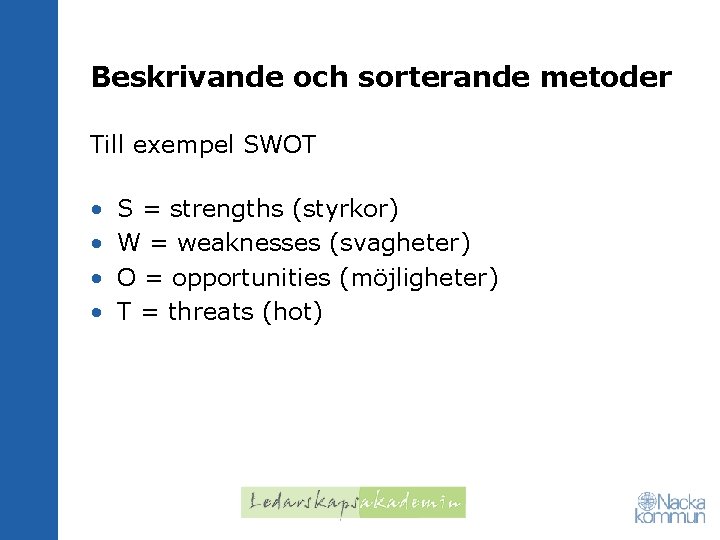 Beskrivande och sorterande metoder Till exempel SWOT • • S = strengths (styrkor) W