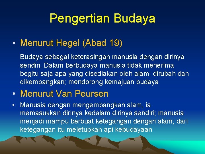 Pengertian Budaya • Menurut Hegel (Abad 19) Budaya sebagai keterasingan manusia dengan dirinya sendiri.