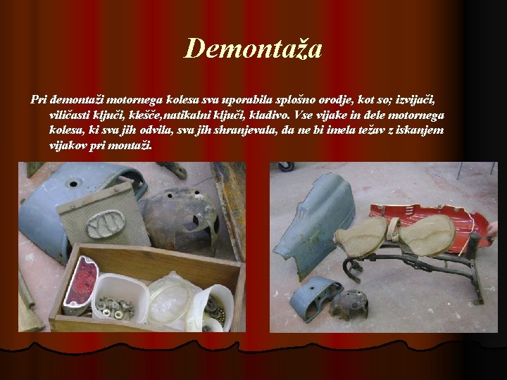 Demontaža Pri demontaži motornega kolesa sva uporabila splošno orodje, kot so; izvijači, viličasti ključi,