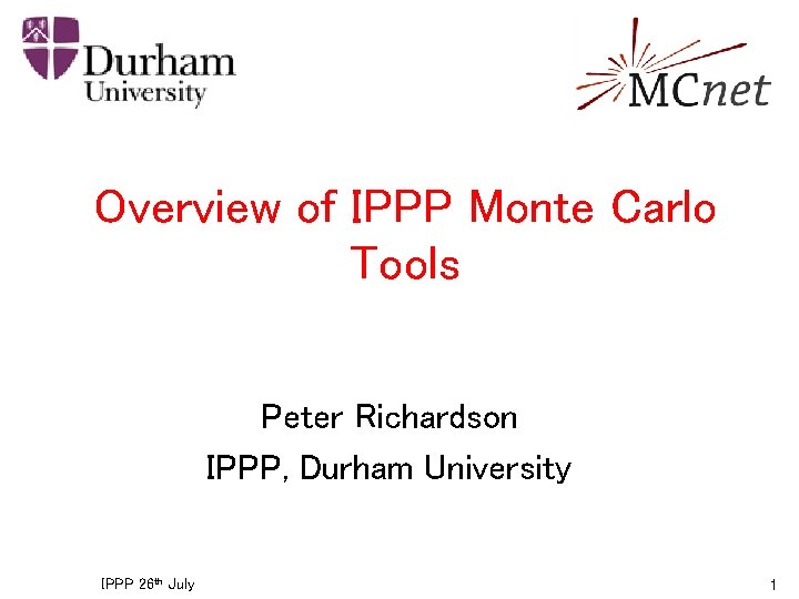Overview of IPPP Monte Carlo Tools Peter Richardson IPPP, Durham University IPPP 26 th