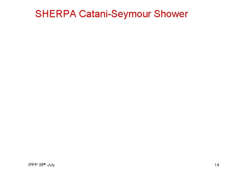 SHERPA Catani-Seymour Shower IPPP 26 th July 14 