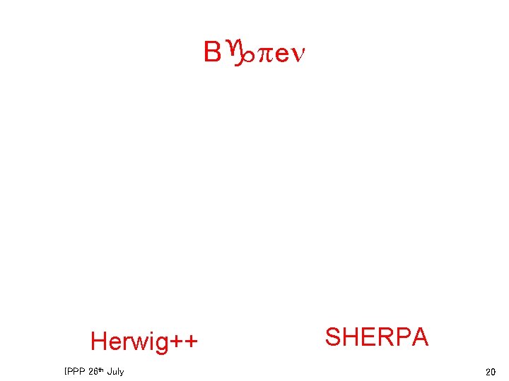 Bgpen Herwig++ IPPP 26 th July SHERPA 20 