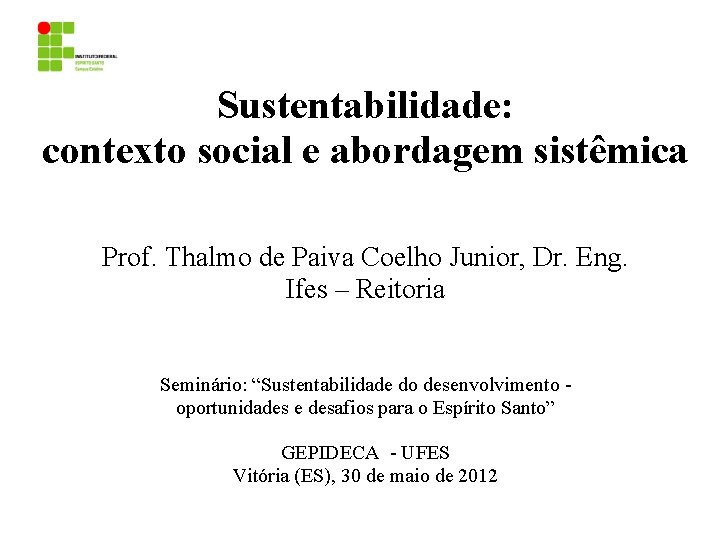 Sustentabilidade: contexto social e abordagem sistêmica Prof. Thalmo de Paiva Coelho Junior, Dr. Eng.