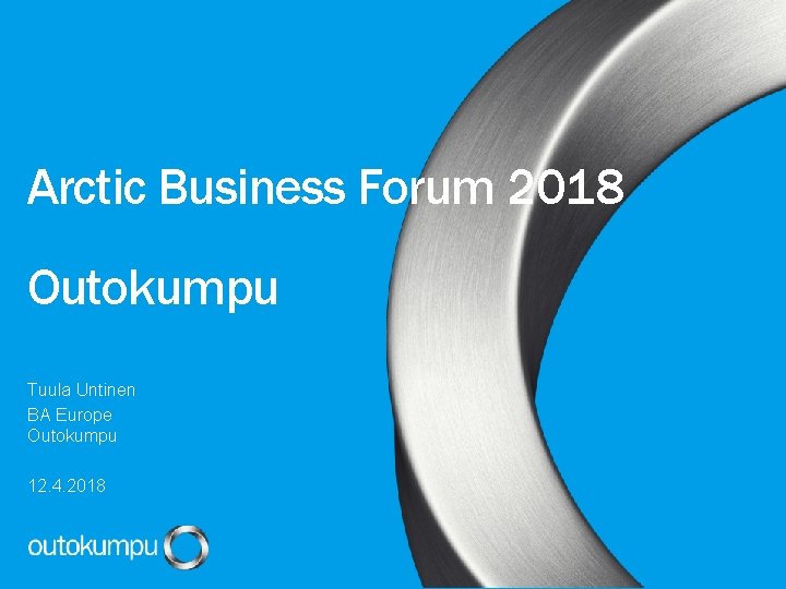 Arctic Business Forum 2018 Outokumpu Tuula Untinen BA Europe Outokumpu 12. 4. 2018 