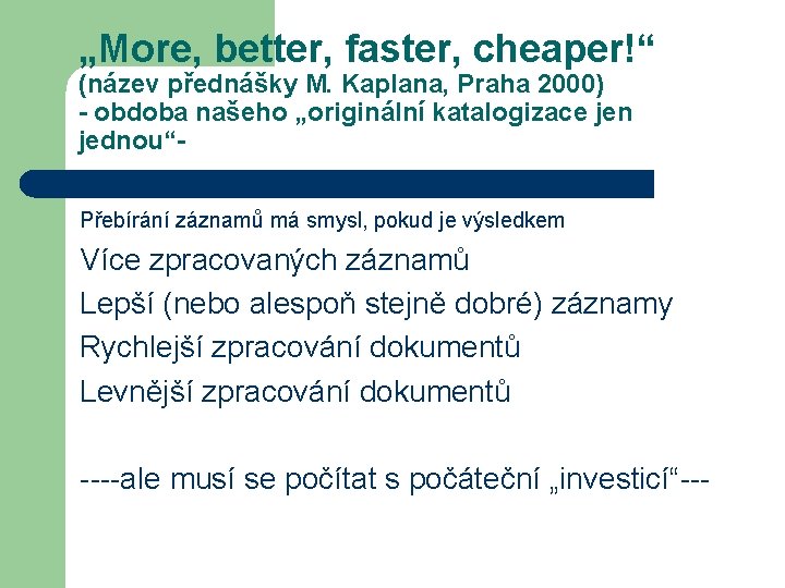 „More, better, faster, cheaper!“ (název přednášky M. Kaplana, Praha 2000) - obdoba našeho „originální