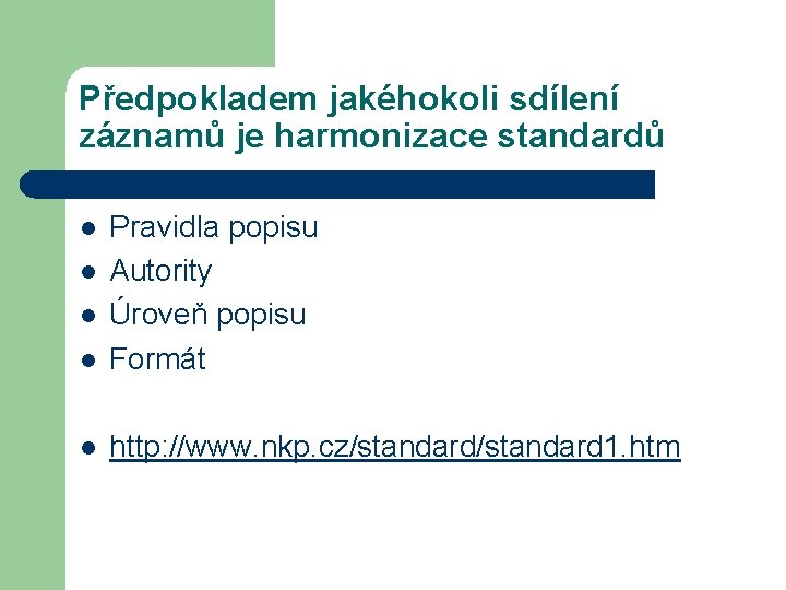 Předpokladem jakéhokoli sdílení záznamů je harmonizace standardů l Pravidla popisu Autority Úroveň popisu Formát