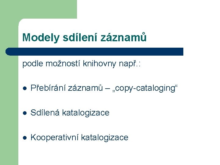 Modely sdílení záznamů podle možností knihovny např. : l Přebírání záznamů – „copy-cataloging“ l