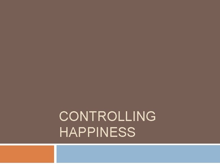 CONTROLLING HAPPINESS 