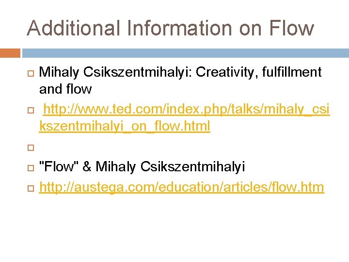 Additional Information on Flow Mihaly Csikszentmihalyi: Creativity, fulfillment and flow http: //www. ted. com/index.