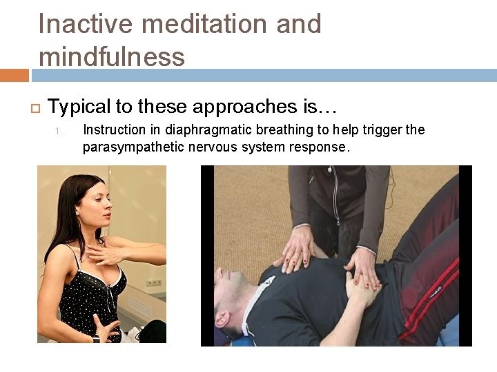 Inactive meditation and mindfulness Typical to these approaches is… 1. Instruction in diaphragmatic breathing