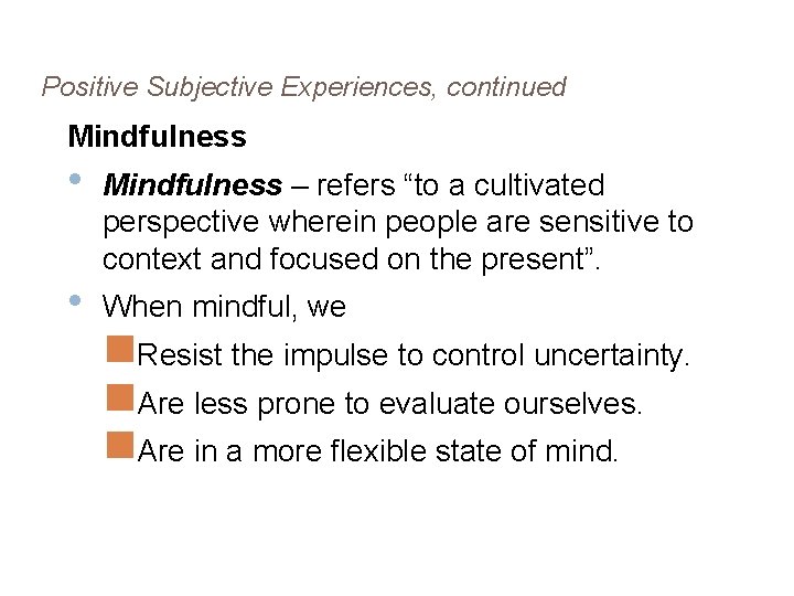 Positive Subjective Experiences, continued Mindfulness • • Mindfulness – refers “to a cultivated perspective