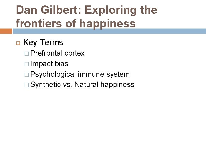 Dan Gilbert: Exploring the frontiers of happiness Key Terms � Prefrontal cortex � Impact