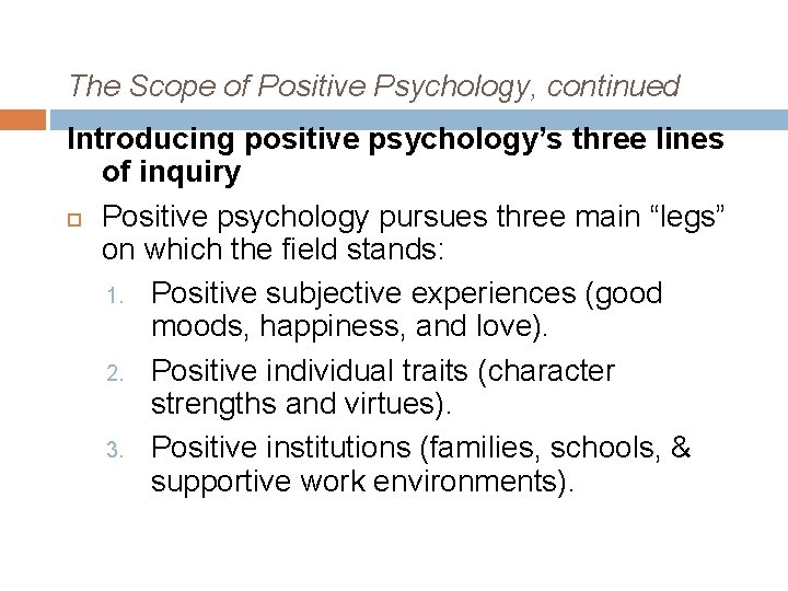 The Scope of Positive Psychology, continued Introducing positive psychology’s three lines of inquiry Positive