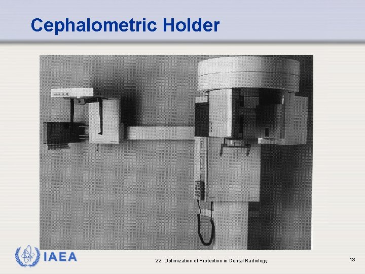 Cephalometric Holder IAEA 22: Optimization of Protection in Dental Radiology 13 