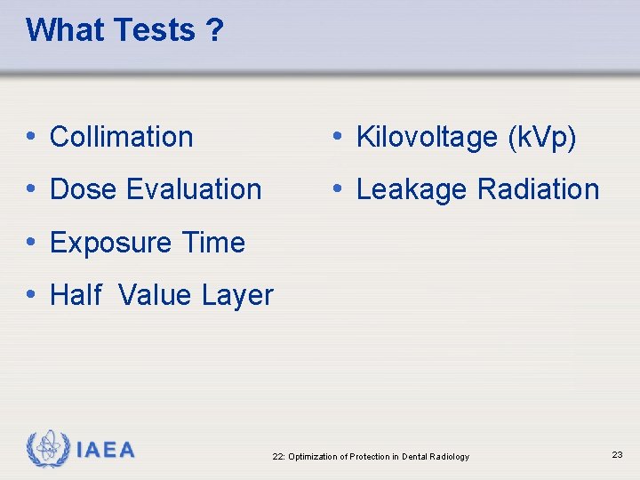 What Tests ? • Collimation • Kilovoltage (k. Vp) • Dose Evaluation • Leakage