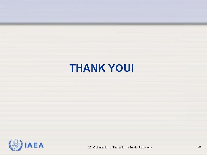 THANK YOU! IAEA 22: Optimization of Protection in Dental Radiology 35 