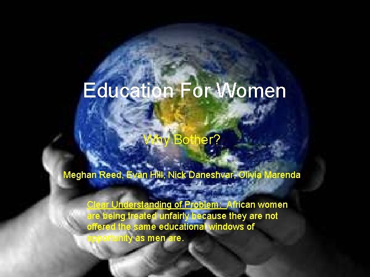 Education For Women Why Bother? Meghan Reed, Evan Hill, Nick Daneshvar, Olivia Marenda Clear