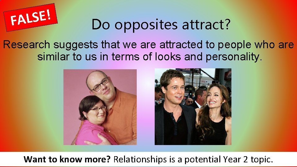 ! E S L FA Do opposites attract? Research suggests that we are attracted