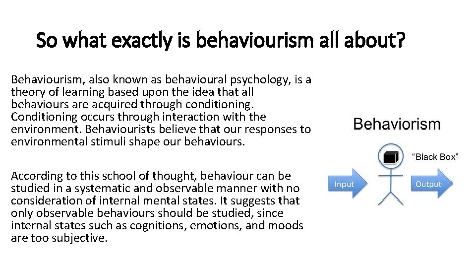 So what exactly is behaviourism all about? Behaviourism, also known as behavioural psychology, is