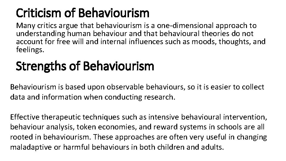Criticism of Behaviourism Many critics argue that behaviourism is a one-dimensional approach to understanding