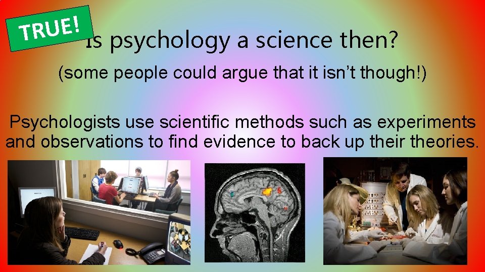 ! E U R T Is psychology a science then? (some people could argue