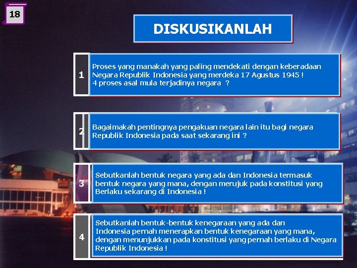 18 DISKUSIKANLAH 1 Proses yang manakah yang paling mendekati dengan keberadaan Negara Republik Indonesia