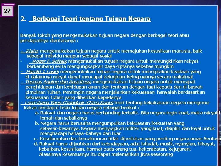 27 2. Berbagai Teori tentang Tujuan Negara Banyak tokoh yang mengemukakan tujuan negara dengan