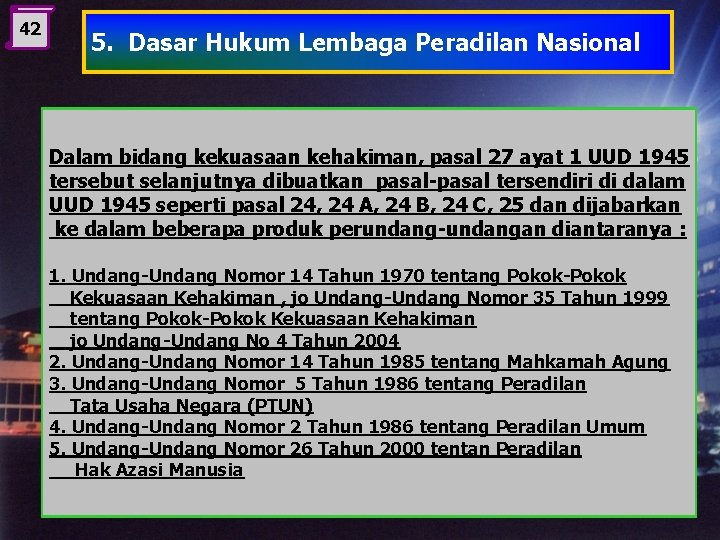 42 5. Dasar Hukum Lembaga Peradilan Nasional Dalam bidang kekuasaan kehakiman, pasal 27 ayat