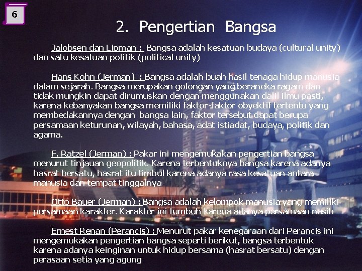 6 2. Pengertian Bangsa Jalobsen dan Lipman : Bangsa adalah kesatuan budaya (cultural unity)