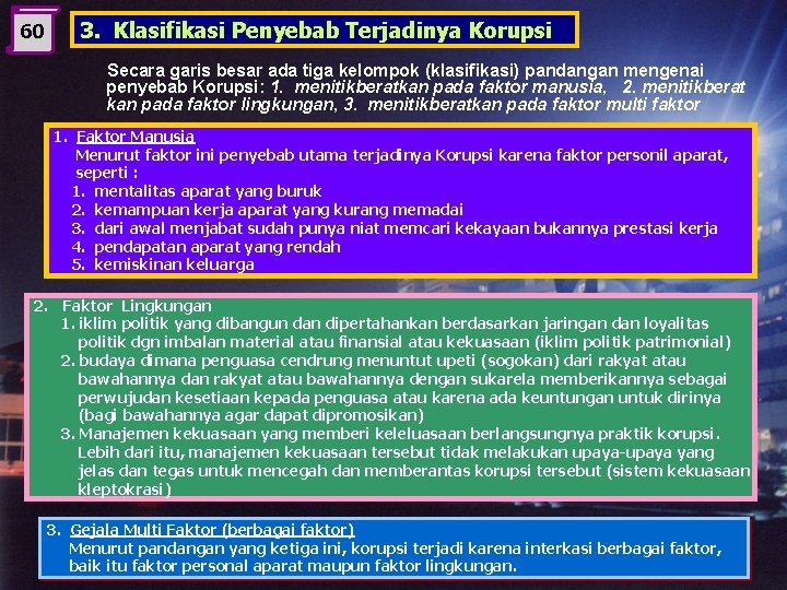 60 3. Klasifikasi Penyebab Terjadinya Korupsi Secara garis besar ada tiga kelompok (klasifikasi) pandangan