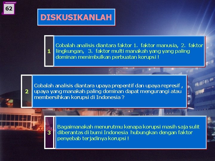 62 DISKUSIKANLAH Cobalah analisis diantara faktor 1. faktor manusia, 2. faktor 1 lingkungan, 3.