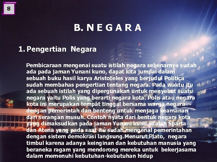 8 B. N E G A R A 1. Pengertian Negara Pembicaraan mengenai suatu