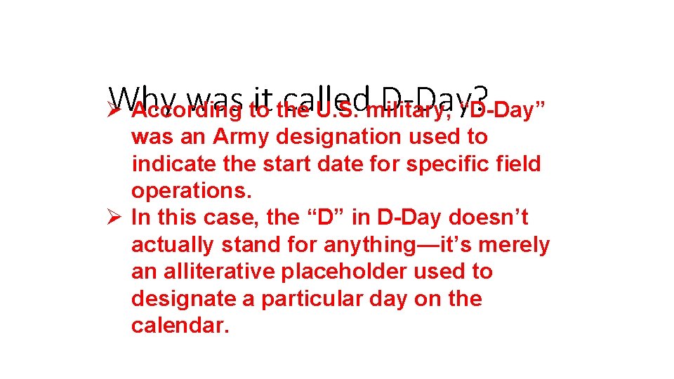 Why was it called D-Day? Ø According to the U. S. military, “D-Day” was