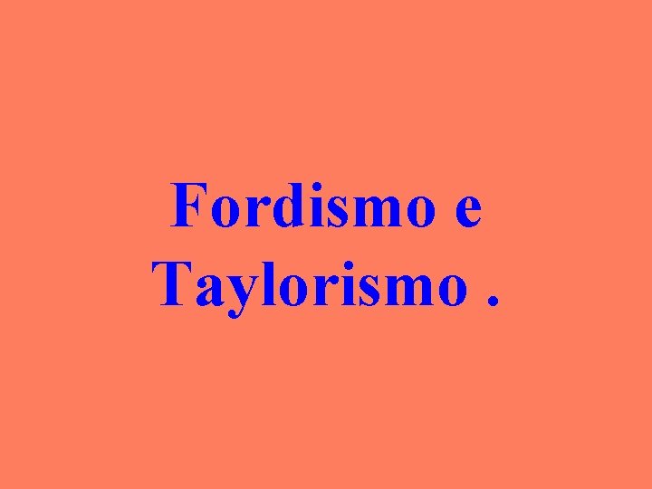 Fordismo e Taylorismo. 