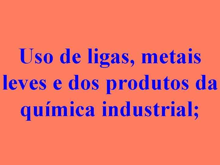 Uso de ligas, metais leves e dos produtos da química industrial; 