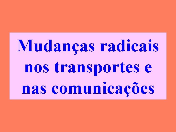 Mudanças radicais nos transportes e nas comunicações 