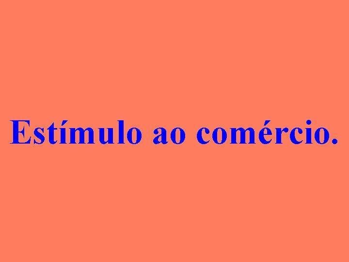 Estímulo ao comércio. 