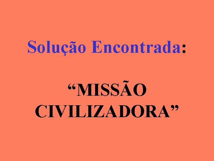 Solução Encontrada: “MISSÃO CIVILIZADORA” 