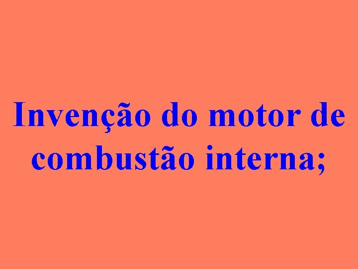 Invenção do motor de combustão interna; 