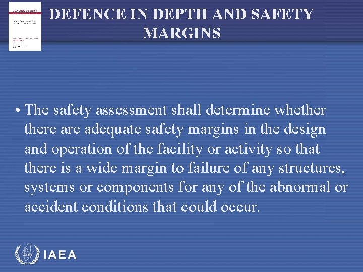 DEFENCE IN DEPTH AND SAFETY MARGINS • The safety assessment shall determine whethere adequate