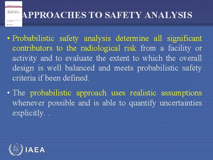 APPROACHES TO SAFETY ANALYSIS • Probabilistic safety analysis determine all significant contributors to the