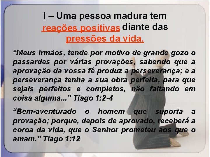 I – Uma pessoa madura tem ________ reações positivas diante das ________ pressões da